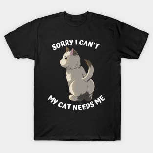 Sorry I Cant My Cat Needs Me, Funny Cat T-Shirt